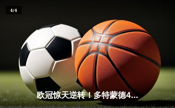 欧冠惊天逆转！多特蒙德4-2马竞总分5-4晋级，萨比策传射建功 - 4