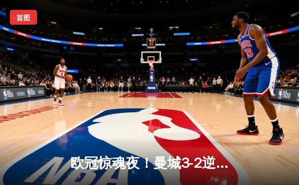 欧冠惊魂夜！曼城3-2逆转拜仁，哈兰德双响+绝杀点燃伊蒂哈德