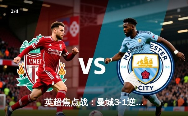 英超焦点战：曼城3-1逆转曼联，哈兰德双响奠定胜局 - 2