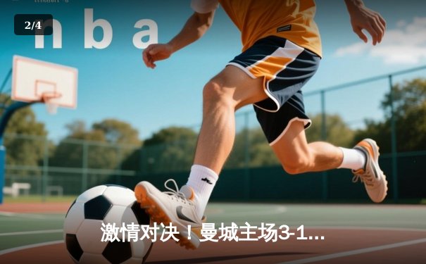 激情对决！曼城主场3-1逆转曼联，哈兰德双响锁定胜局 - 2